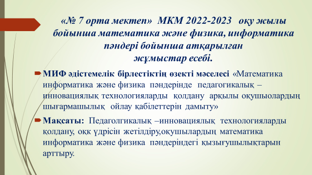 «№ 7 орта мектеп»  МКМ 2022-2023   оқу жылы  бойынша математика және физика, информатика пәндері бойынша атқарылған жұмыстар есебі.